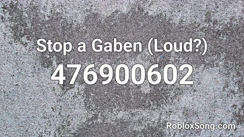 Stop a Gaben (Loud?) Roblox ID