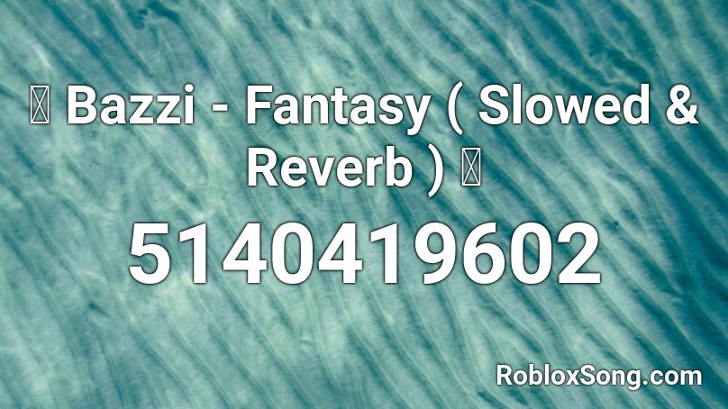✨ Bazzi - Fantasy ( Slowed & Reverb ) ✨ Roblox ID