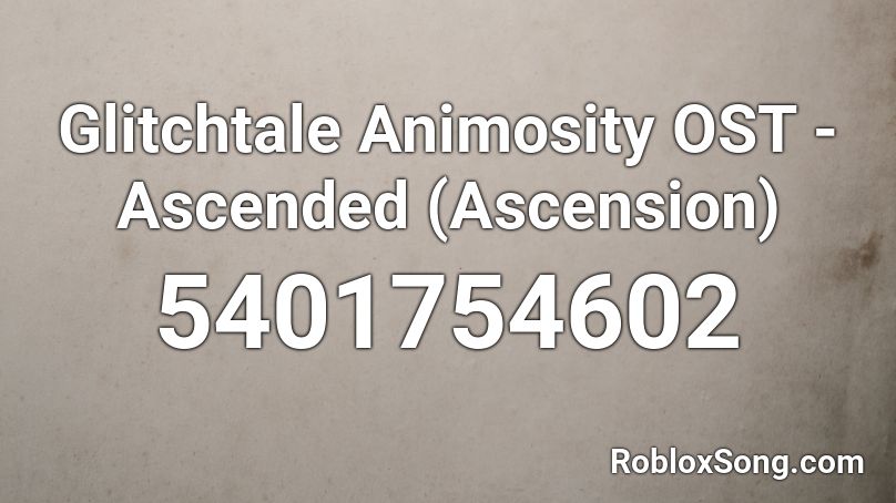 Glitchtale Animosity OST - Ascended (Ascension) Roblox ID