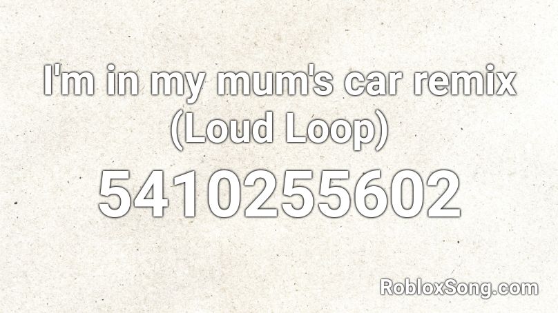 I'm in my mum's car remix (Loud Loop) Roblox ID