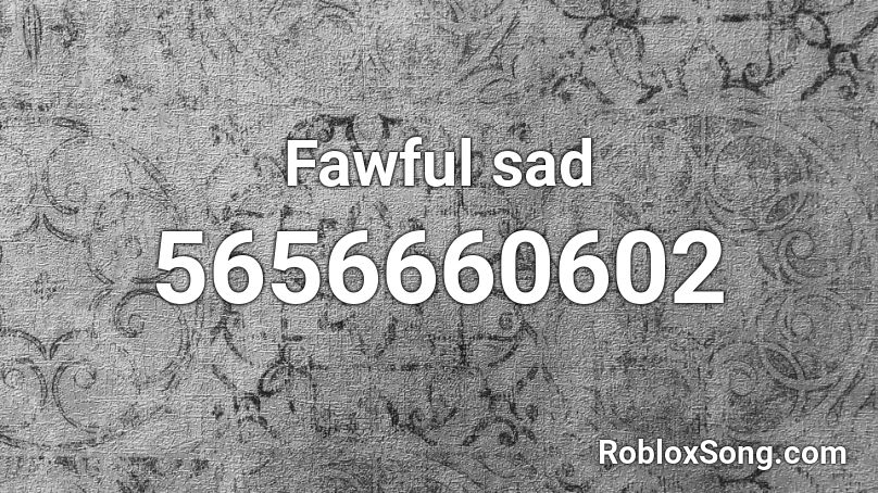 Fawful sad Roblox ID