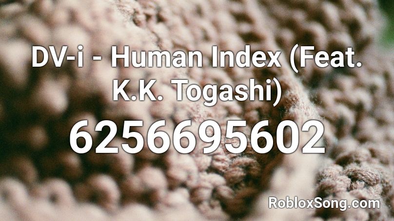 DV-i - Human Index (Feat. K.K. Togashi) Roblox ID