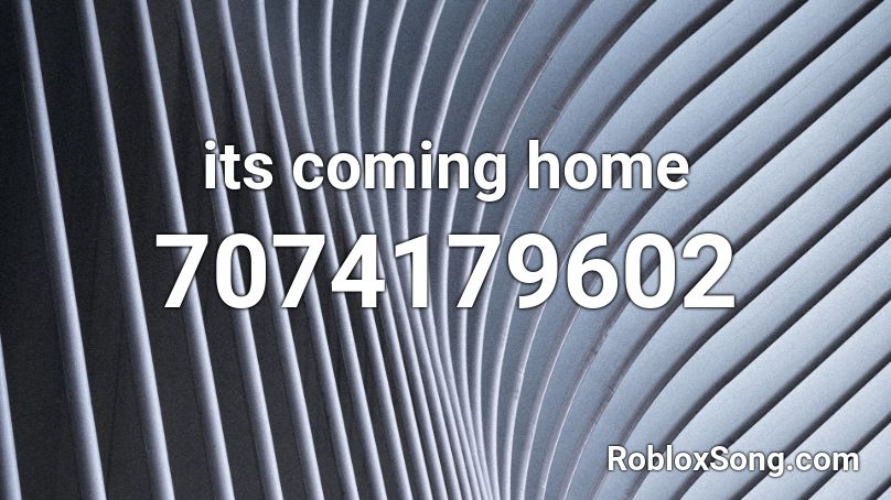 its coming home Roblox ID