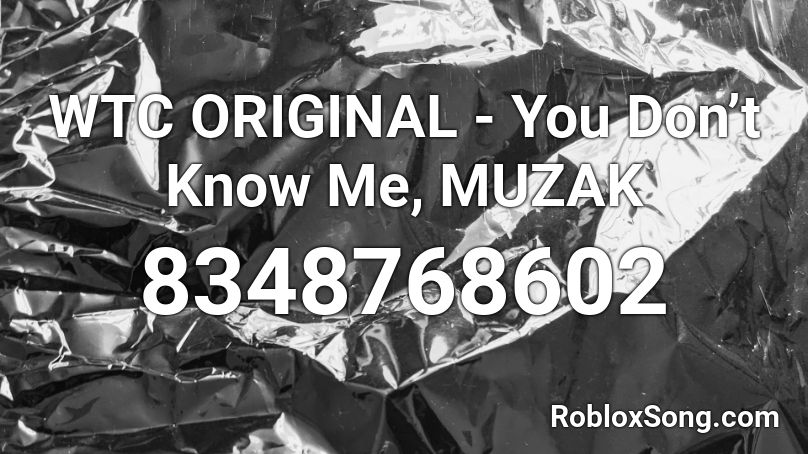 WTC ORIGINAL - You Don’t Know Me, MUZAK Roblox ID