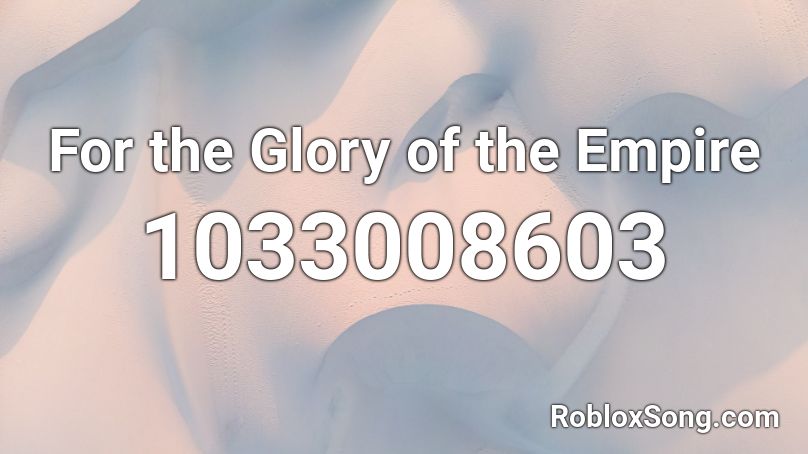 For the Glory of the Empire Roblox ID