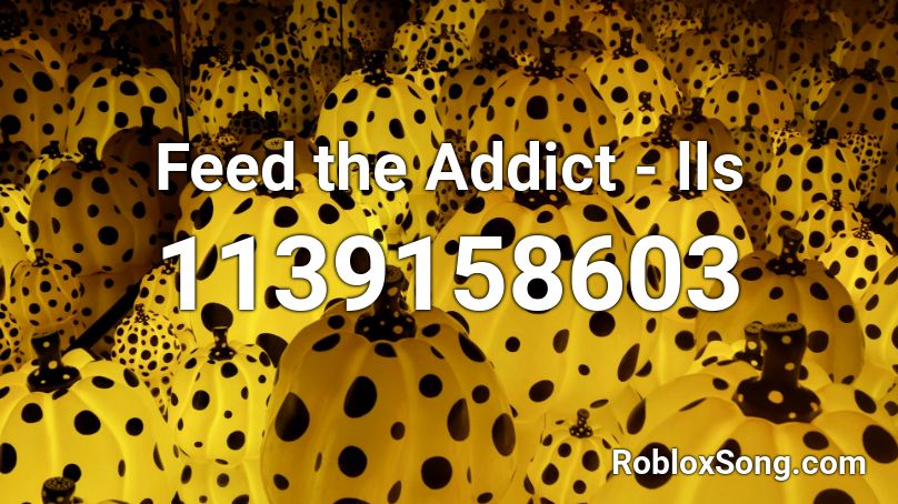 Feed the Addict - lls Roblox ID
