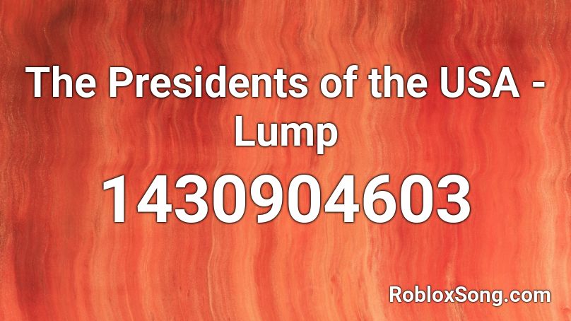 The Presidents of the USA - Lump Roblox ID
