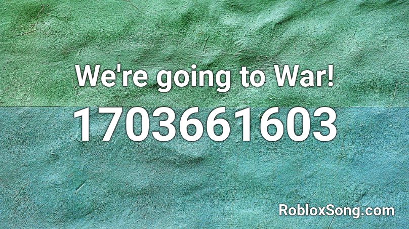 We're going to War! Roblox ID
