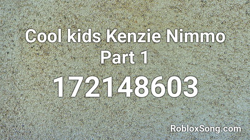 Cool kids Kenzie Nimmo Part 1 Roblox ID