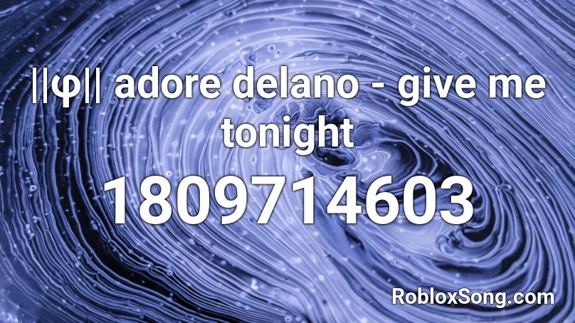 ||φ|| adore delano - give me tonight Roblox ID