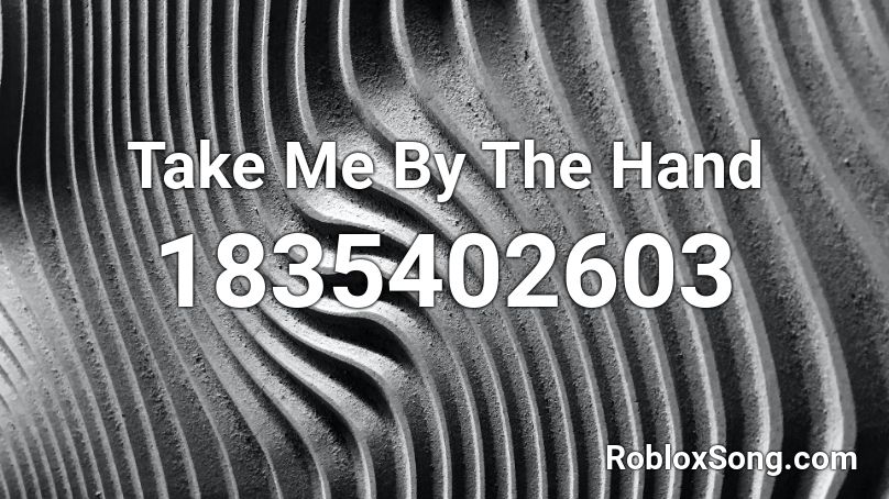 Take Me By The Hand Roblox ID