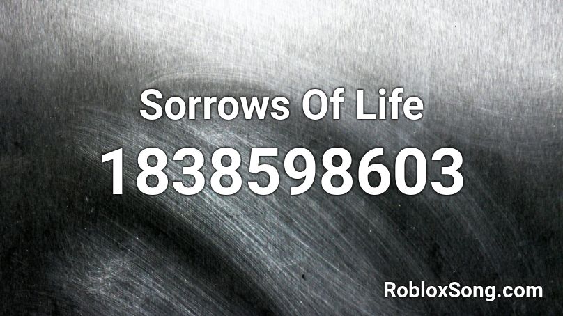 Sorrows Of Life Roblox ID