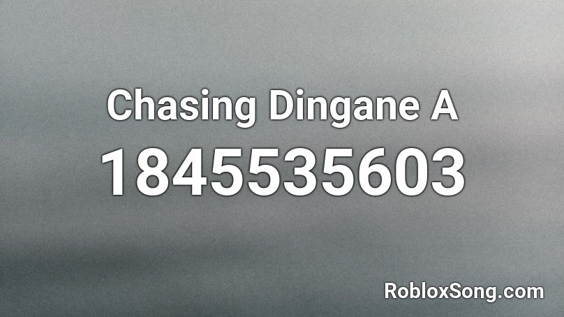 Chasing Dingane A Roblox ID