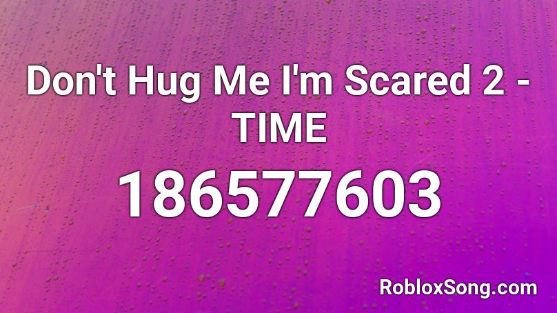 Don't Hug Me I'm Scared 2 - TIME Roblox ID