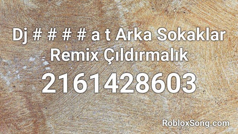 Dj # # # # a t Arka Sokaklar Remix Çıldırmalık Roblox ID