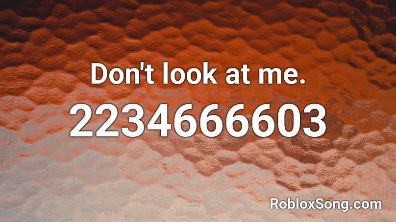Don't look at me. Roblox ID