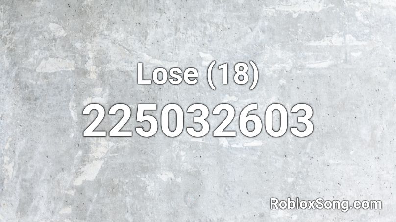 Lose (18) Roblox ID
