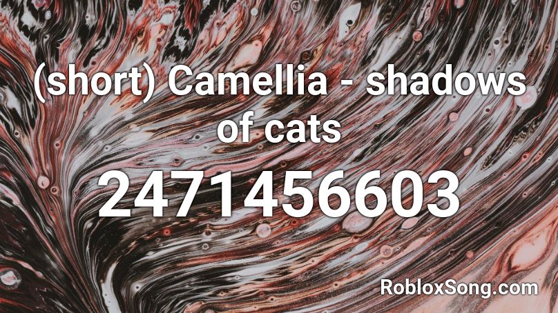 (short) Camellia - shadows of cats Roblox ID