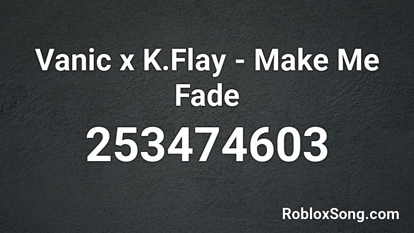 Vanic x K.Flay - Make Me Fade Roblox ID