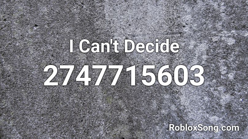 I Can't Decide  Roblox ID