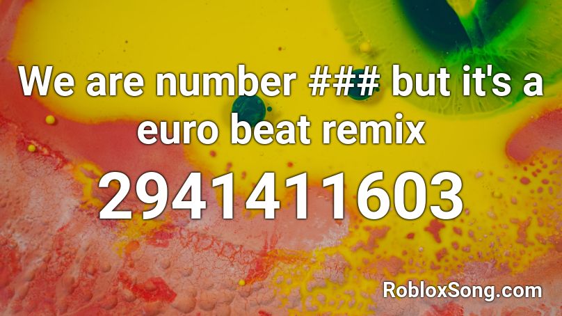 We are number ### but it's a euro beat remix Roblox ID