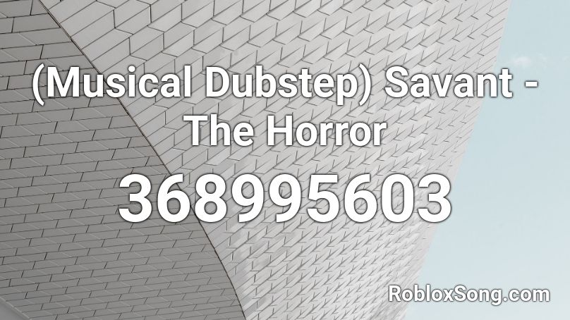 (Musical Dubstep) Savant - The Horror Roblox ID