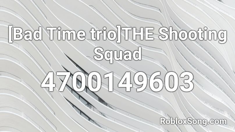 [Bad Time trio]THE Shooting Squad Roblox ID
