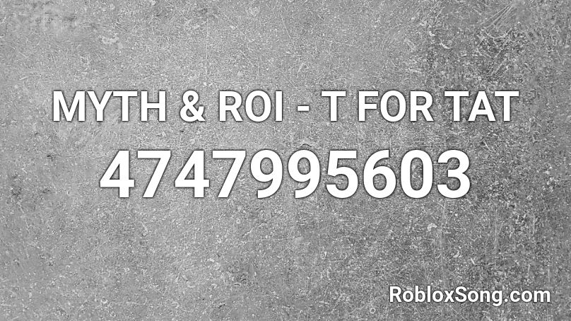 MYTH & ROI - T FOR TAT Roblox ID