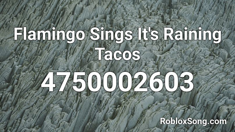 Flamingo Sings It's Raining Tacos Roblox ID - Roblox music codes