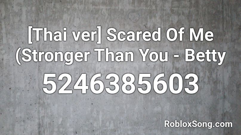 [Thai ver] Scared Of Me (Stronger Than You - Betty Roblox ID