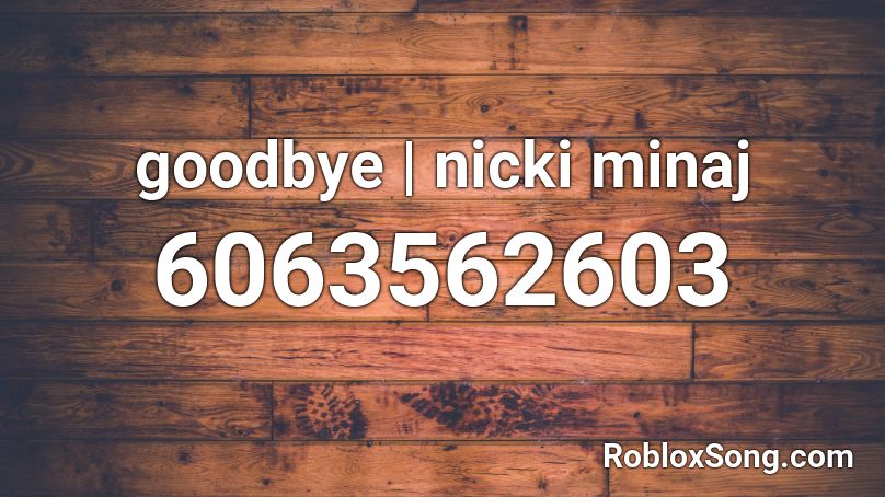 goodbye | nicki minaj Roblox ID