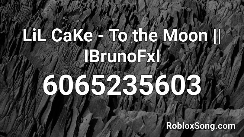 LiL CaKe - To the Moon || IBrunoFxI Roblox ID