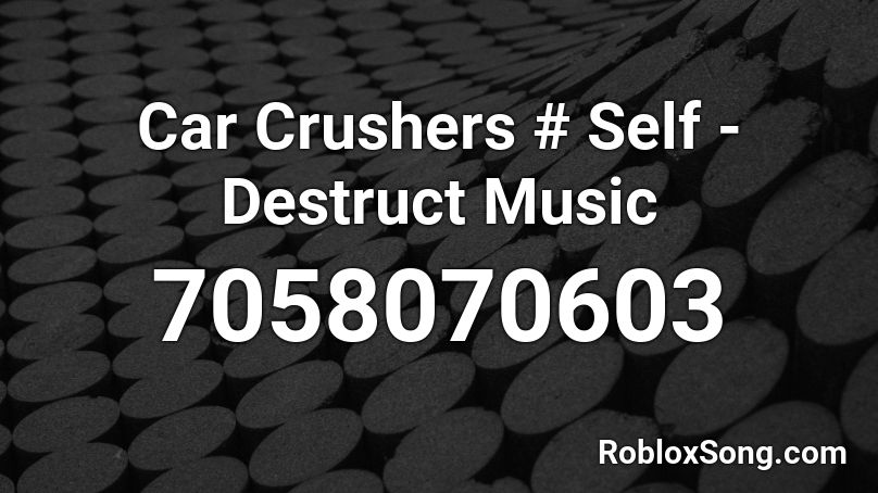 Car Crushers # Self - Destruct Music Roblox ID
