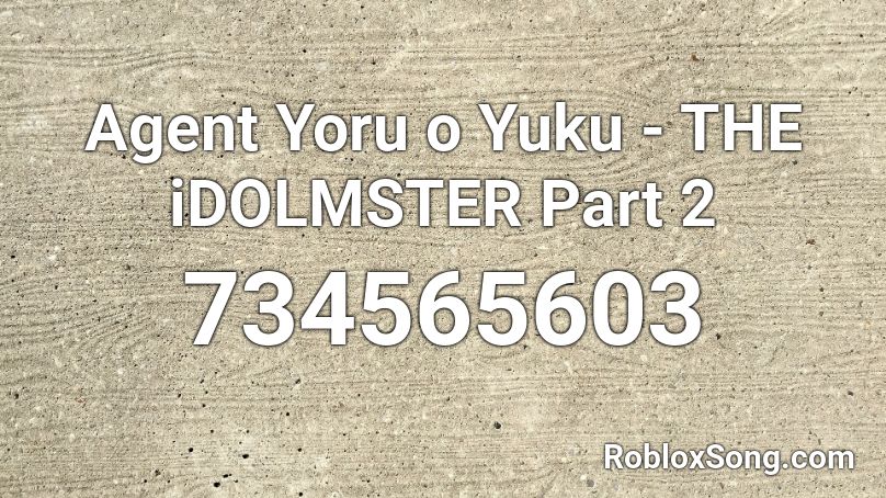 Agent Yoru o Yuku - THE iDOLMSTER Part 2 Roblox ID