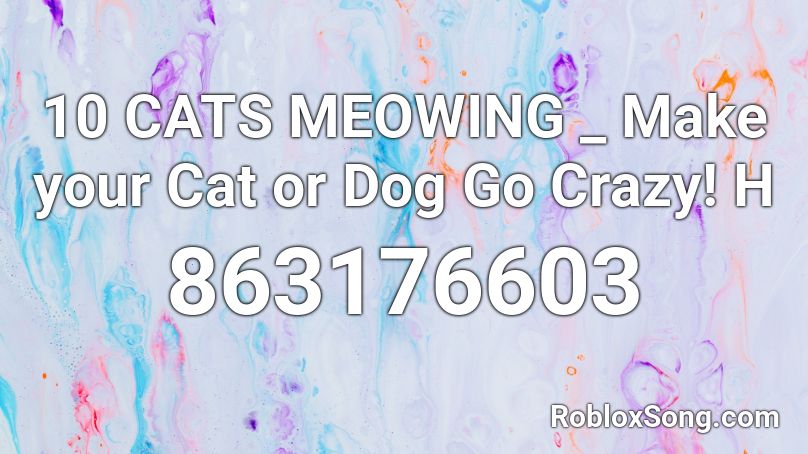 10 Cats Meowing Make Your Cat Or Dog Go Crazy H Roblox Id Roblox Music Codes - go crazy roblox id