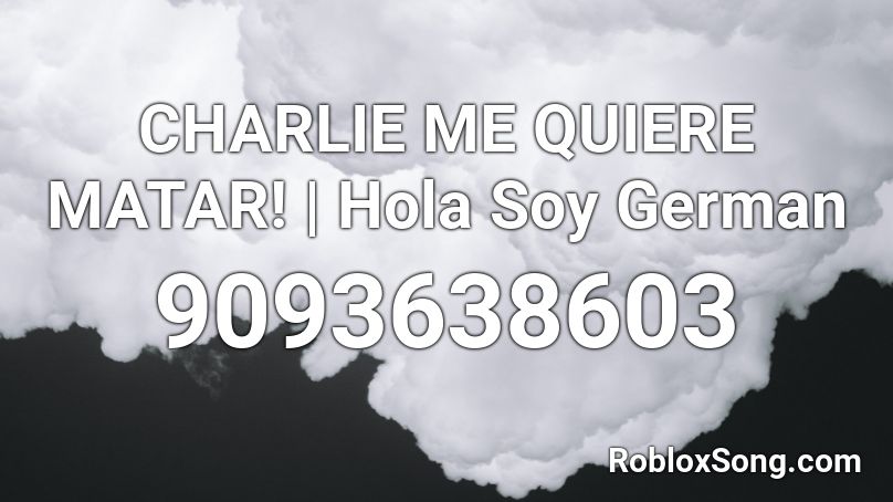 CHARLIE ME QUIERE MATAR! | Hola Soy German Roblox ID