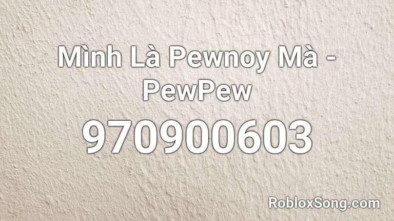 Mình Là Pewnoy Mà - PewPew Roblox ID