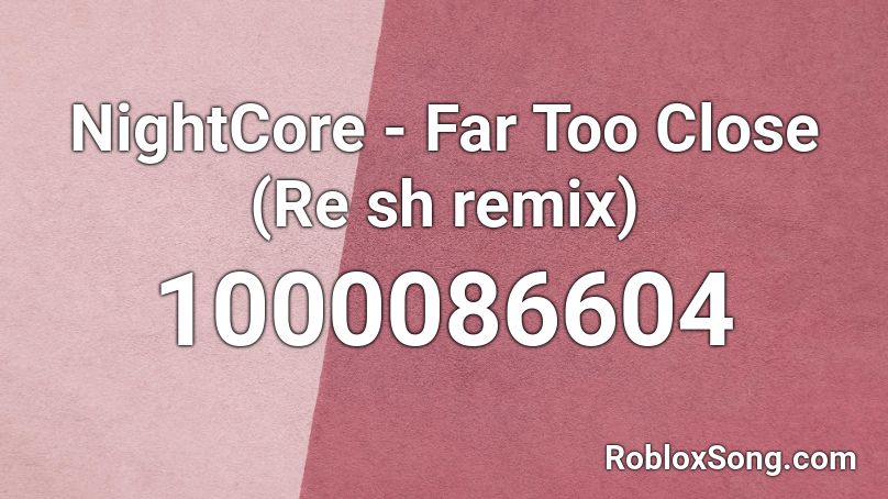 NightCore - Far Too Close (Re sh remix) Roblox ID