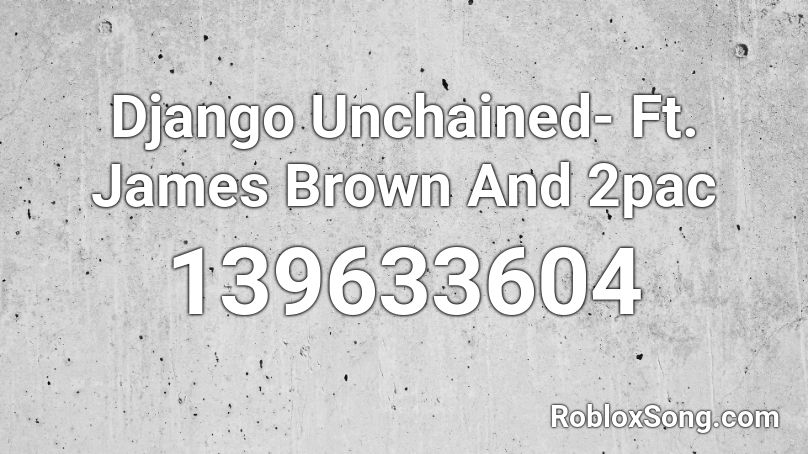 Django Unchained- Ft. James Brown And 2pac Roblox ID