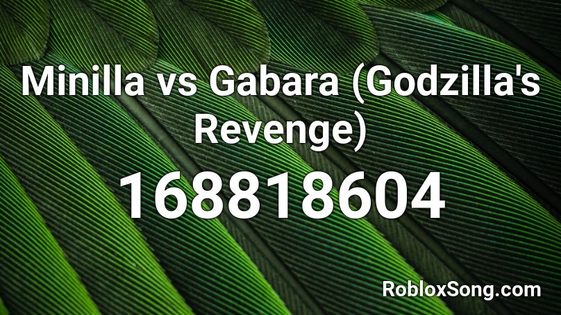 Minilla vs Gabara (Godzilla's Revenge) Roblox ID