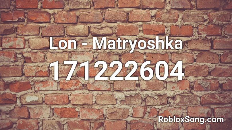 Lon - Matryoshka Roblox ID