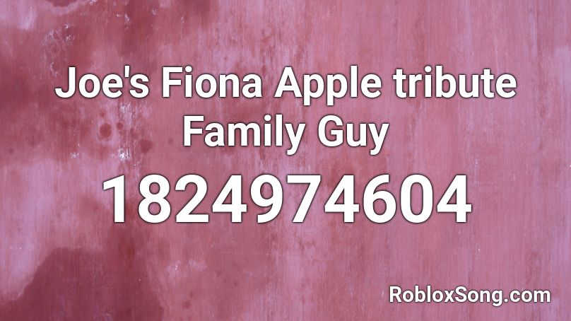 Joe's Fiona Apple tribute Family Guy Roblox ID