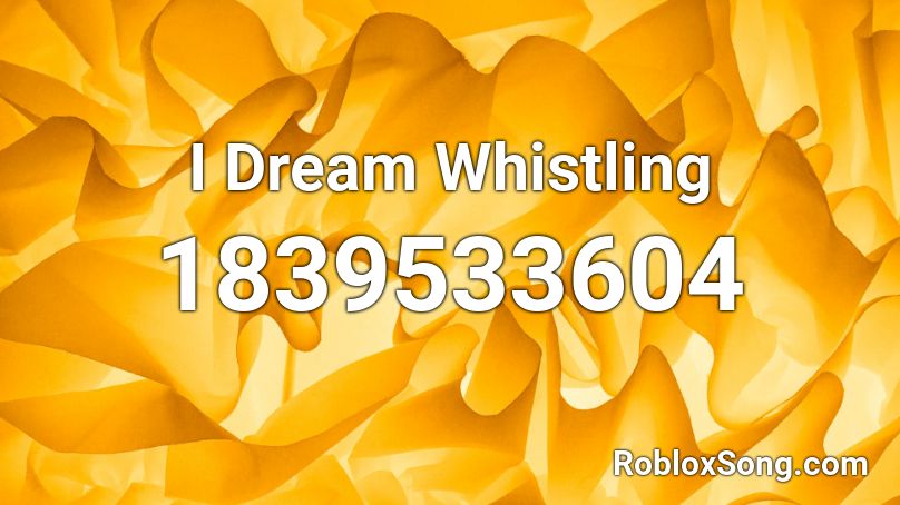 I Dream Whistling Roblox ID