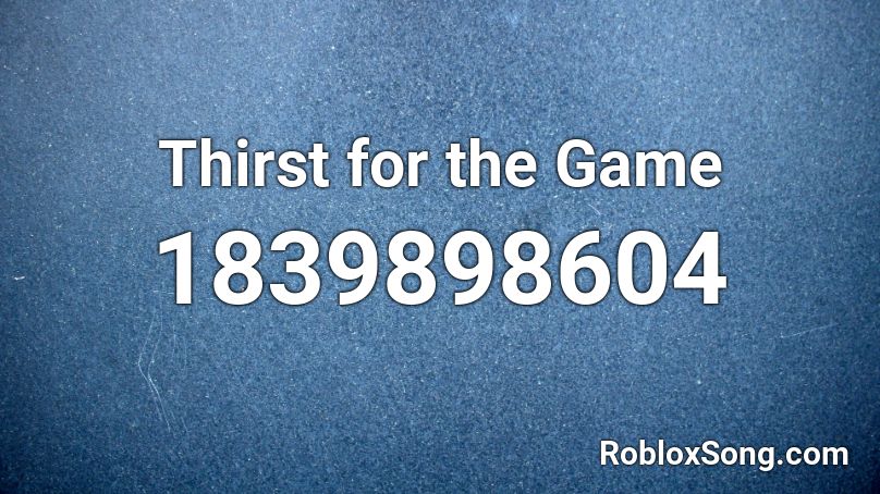 Thirst for the Game Roblox ID