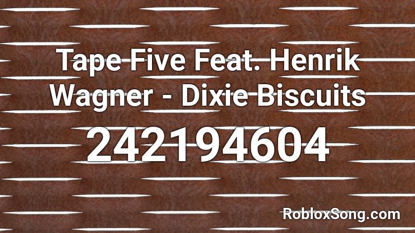 Tape Five Feat Henrik Wagner Dixie Biscuits Roblox Id Roblox Music Codes - biscuts roblox id