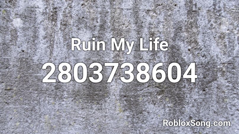 Ruin My Life Roblox Id Roblox Music Codes - roblox id image