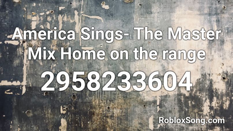 America Sings- The Master Mix Home on the range Roblox ID