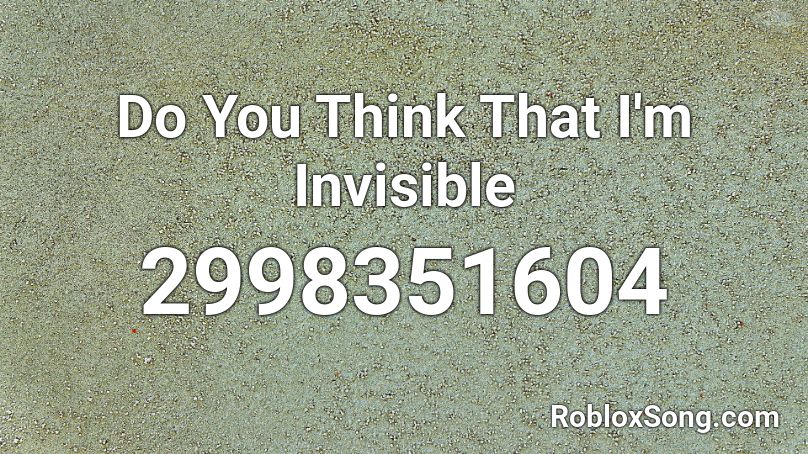 Do You Think That I M Invisible Roblox Id Roblox Music Codes - invisible id roblox