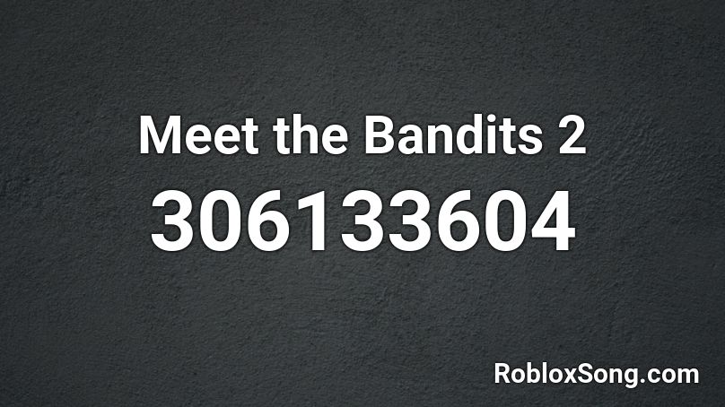 Meet the Bandits 2 Roblox ID