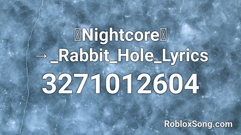 【Nightcore】→_Rabbit_Hole_Lyrics Roblox ID
